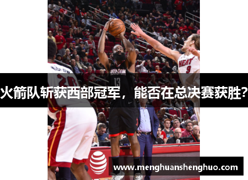 火箭队斩获西部冠军，能否在总决赛获胜？