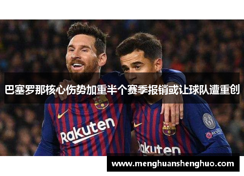 巴塞罗那核心伤势加重半个赛季报销或让球队遭重创