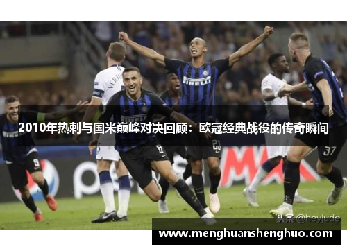 2010年热刺与国米巅峰对决回顾：欧冠经典战役的传奇瞬间