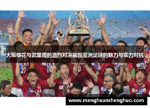 大阪樱花与武里南的激烈对决展现亚洲足球的魅力与实力对抗