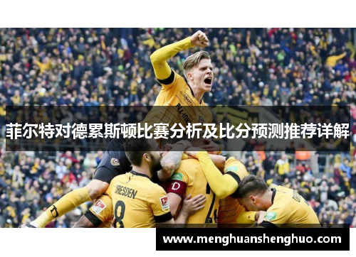 菲尔特对德累斯顿比赛分析及比分预测推荐详解