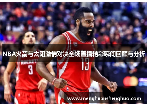 NBA火箭与太阳激情对决全场直播精彩瞬间回顾与分析