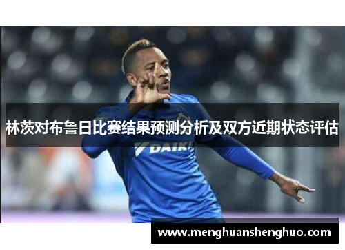 林茨对布鲁日比赛结果预测分析及双方近期状态评估